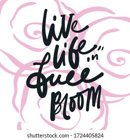 Live life in full bloom. Bloom quotes. Hand lettering illustration for your design