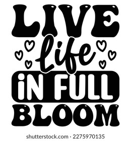 Live Life in Full Bloom SVG T shirt design Vector File