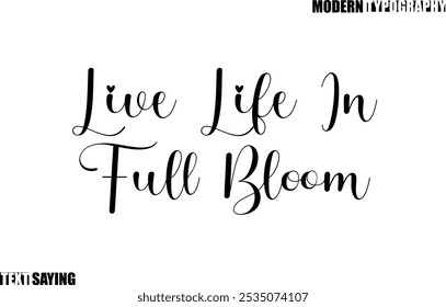 Live Life In Full Bloom Text Saying In Modern Typography