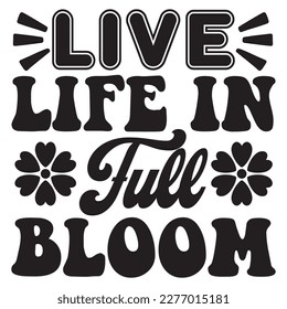 Live Life in Full Bloom T-shirt Design Vector File