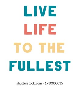 Live life to the fullest. Colorful isolated vector saying