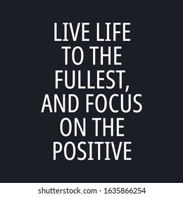 Live life to the fullest, and focus on the positive - Inspirational typographic quote