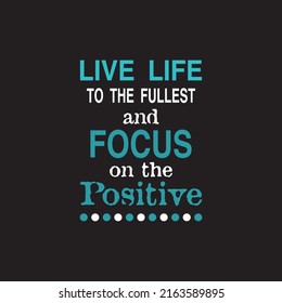 Live Life To The Fullest And Focus On The Positive-  Motivational and Inspirational Typography T-shirt Design and Notebook Cover Design Bags, Cups, Cards, Flyers, Stickers, and Badges