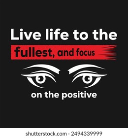 Live life to the   fullest, and focus on the positive t shirt design vector files