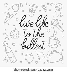 Live life to the fullest. Hand drawn lettering background. Modern brush calligraphy. Isolated on white background. Composition for your cards and banners. Inspirational and motivational quote.
