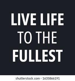 Live life to the fullest - Inspirational typographic quote