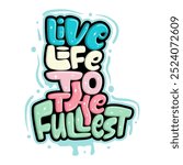 live life to the fullest 
 typography art illustration