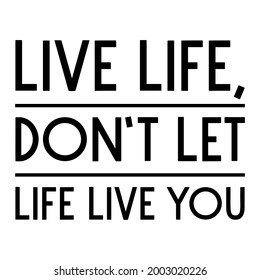  Live life, don’t let life live you. Vector Quote
