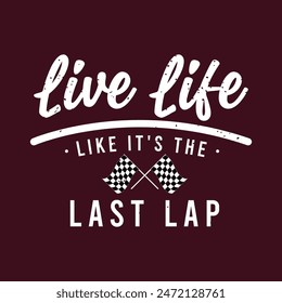 Live life like it is the last lap. Trendy Car racing. Speed race car typography, poster, tshirt design. Car racing t shirt template for print.