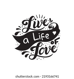 live a life of love vector hand lettering black and white. isolated background. suitable for t-shirt design, mural art, sticker