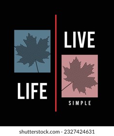 Live Life Simple illustration typography vector graphic t shirt design with attractive maple leaf design for using all types of mens boys girls women's tshirt and wallpaper interior decoration poster 