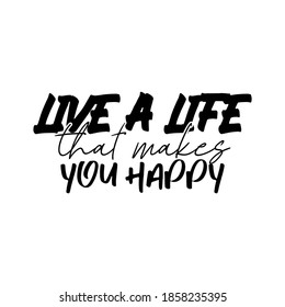 "Live A Life That Makes You Happy". Inspirational and Motivational Quotes Vector Isolated on White Background. Suitable For All Needs Both Digital and Print, Example : Cutting Sticker,Poster, & Other.