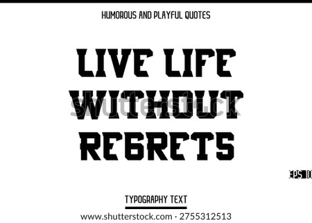 Live Life Without Regrets   -Humorous and Playful Modern Stylish Bold Typography Text Vector Quote