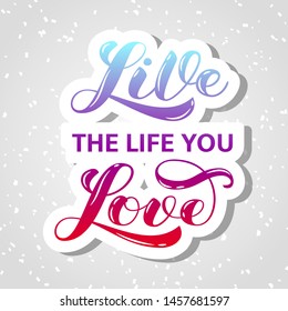 Live the life you love brush lettering. Vector illustration for banner or poster