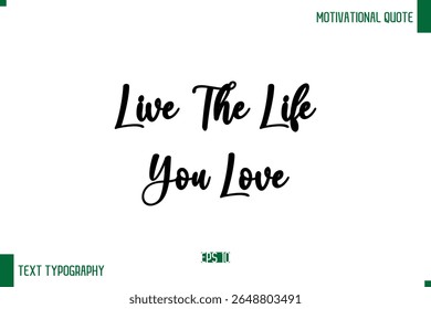 Live The Life You Love Cursive Text Typography Lettering Positive Life Saying