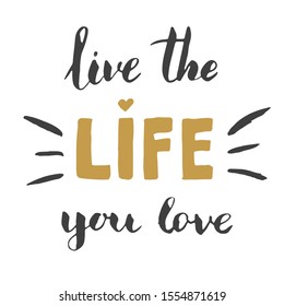 Live the Life You love lettering handwritten sign, Hand drawn grunge calligraphic text. Vector illustration.