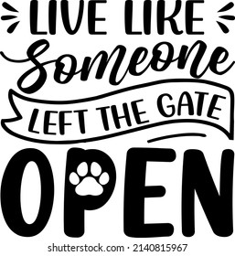 Live Like Someone Left The , Dog SVG Silhouette Tshirt Design for Dog Lovers