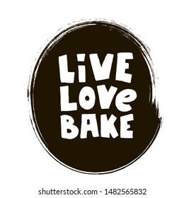 Live love bake in the black circle . Phrases and sayings about cooking. Inspirational quote.Hand drawn illustration with hand lettering. Illustration for bakeries, cafes and restaurants.