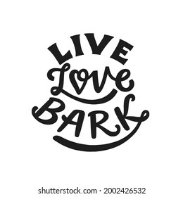 Live Love Bark. Hand written lettering quote. Phrases about pets. Dog lover quotes. Calligraphic written for poster, stickets, banners and t-shirts.