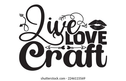 Live Love Craft - Hobbies T-shirt Design, Hand drawn lettering phrase, Illustration for prints on bags, posters, cards, mugs, svg for Cutting Machine, Silhouette Cameo, Cricut