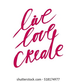 Live, love, create. Modern calligraphic style. Hand lettering and custom typography for your designs: t-shirts, bags, for posters, invitations, cards, etc.