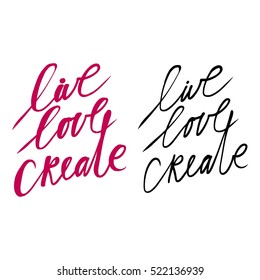 Live, love, create. Modern calligraphic style. Hand lettering and custom typography for your designs: t-shirts, bags, for posters, invitations, cards, etc.