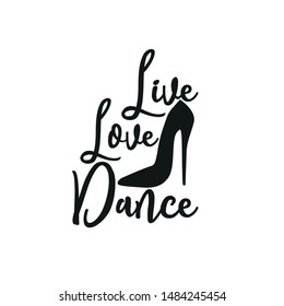 Live love dance handwritten text. Positive motivating saying, with high heel shoes silhouette. Good for greeting card and  t-shirt print, flyer, poster design, mug.