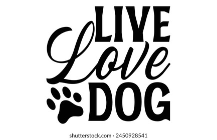 Live Love Dog - Dog T shirt Design, Handmade calligraphy vector illustration, Cutting and Silhouette, for prints on bags, cups, card, posters. svg