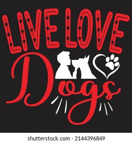 Live Love Dogs - Dog T-shirt And  SVG Design, Vector File.