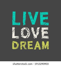 Live Love Dream. Grunge vintage phrase t-shirt design. Quote.