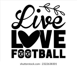 Live Love Football Svg Design,Football svg,Football Game Day svg, Funny Footbal Sayings,Cut Files,Eps File,Football Mom Dad Sister SVG