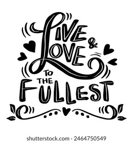 Live, love to the fullest. Hand drawn lettering quote. Vector illustration.