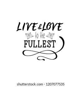 Live and love to the fullest. Lettering. Inspirational and funny quotes. Can be used for prints bags, t-shirts, posters, cards.