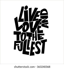 Live and love to the fullest. Quote. Hand drawn vintage print with hand lettering.