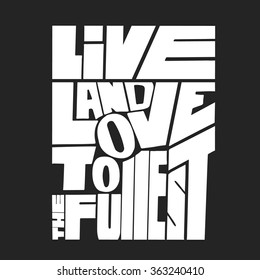 Live and love to the fullest. Quote. Hand drawn vintage print with hand lettering.