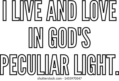 I live and love in God's peculiar light