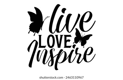 Live Love Inspire - Butterfly T Shirt Design, Modern calligraphy, Cutting and Silhouette, for prints on bags, cups, card, posters.