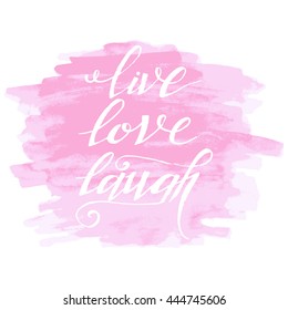 Live Love Laugh. Hand drawn lettering on watercolor background. Unique typography poster or apparel design. Motivational t-shirt design.Art isolated on background. Inspirational quote. Vector.