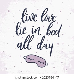 LIve Love Lie In Bed All Day. Hand Drawn Vector Quote About Sleep. Vector Sleeping Mask. Unique Lettering. Can Be Used For Print (bags, Posters, Cards, Stationery) And For Web (banners, Advertisement)