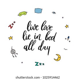 LIve, love, lie in bed all day. Hand drawn vector illustration symbols of sleep. Funny inspiration quote about sleepy mood. Morning poster with handmade lettering. Modern brush calligraphy.