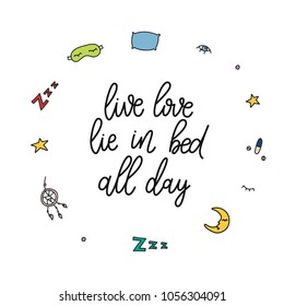 Live, love, lie in bed all day. Hand drawn lettering quote about sleep. Vector sleep and insomnia symbols.