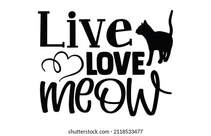 Live love meow- Cat t-shirt design, Hand drawn lettering phrase, Calligraphy t-shirt design, Isolated on white background, Handwritten vector sign, SVG, EPS 10