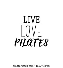 Live, love, pilates. Lettering. calligraphy vector. Ink illustration.