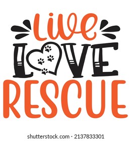 Live Love Rescue - Dog T-shirt And  SVG Design, Vector File.