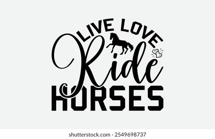 Live Love Ride Horses - Cavalos T-Shirt Design, Ilustração Escrita Vetor T Shirt Design, Caligrafia Design Gráfico.