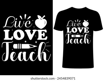 Live love teach  T-shirt Design, Vector Teacher T shirt ,creative Teach Collection, teachers day illustration , Teacher's Day T shirt. Teacher typography .simple design.