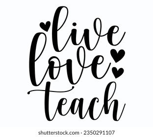 Live Love Teach T-shirt, Teacher SVG, Teacher T-shirt, Teacher Quotes T-shirt, Back To School, Hello School Shirt, School Shirt for Kids, Kindergarten School svg, Cricut Cut Files, Silhouette