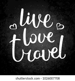 Live, love, travel. Hand drawn vector lettering phrase. Modern motivating calligraphy decor for wall, poster, prints, cards, t-shirts and other