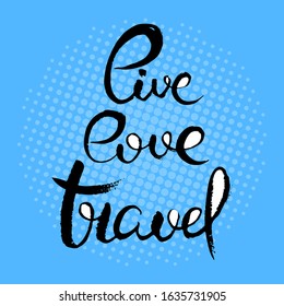 Live, love, travel. Hand lettering grunge card with textured handcrafted doodle letters in retro style. Hand-drawn vintage vector typography illustration