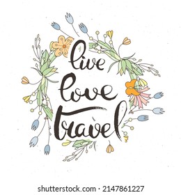 Live, Love, Travel. Hand lettering grunge card with flower background. Handcrafted doodle letters in retro style. Hand-drawn vintage vector typography illustration